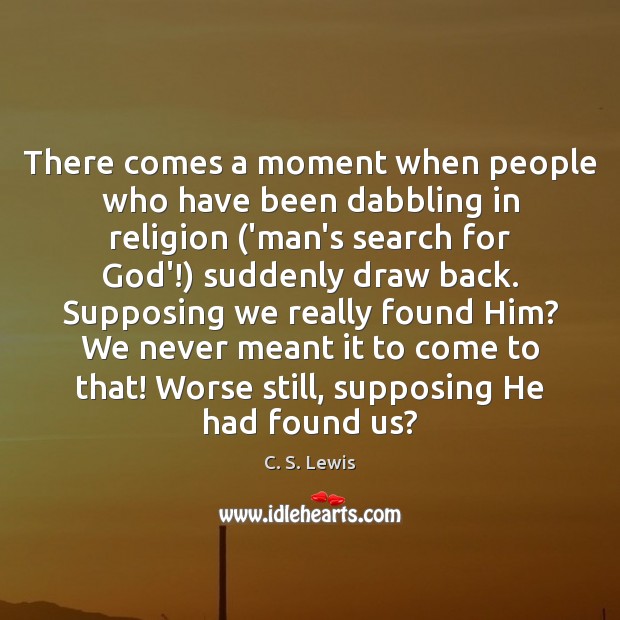 There comes a moment when people who have been dabbling in religion ( C. S. Lewis Picture Quote