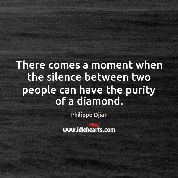 There comes a moment when the silence between two people can have the purity of a diamond. Philippe Djian Picture Quote