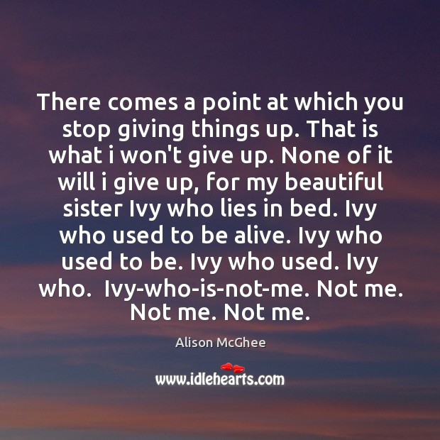 There comes a point at which you stop giving things up. That Alison McGhee Picture Quote