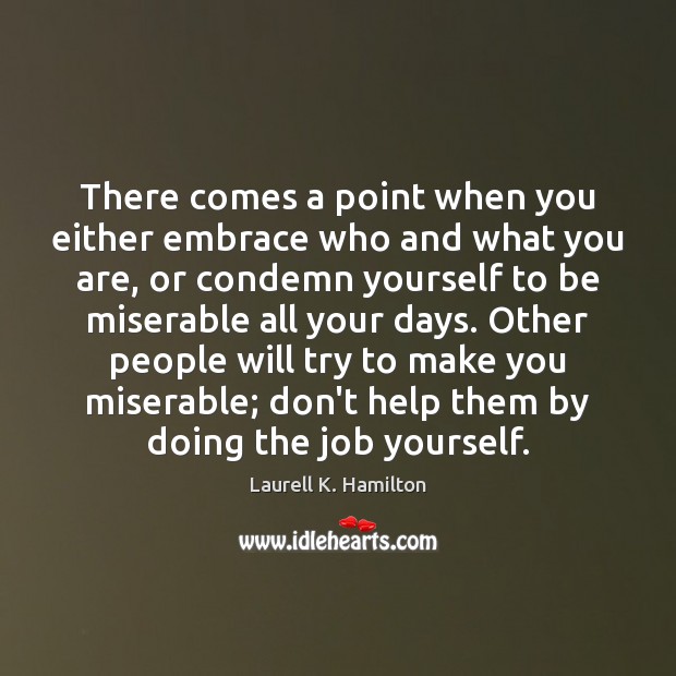 There comes a point when you either embrace who and what you Laurell K. Hamilton Picture Quote