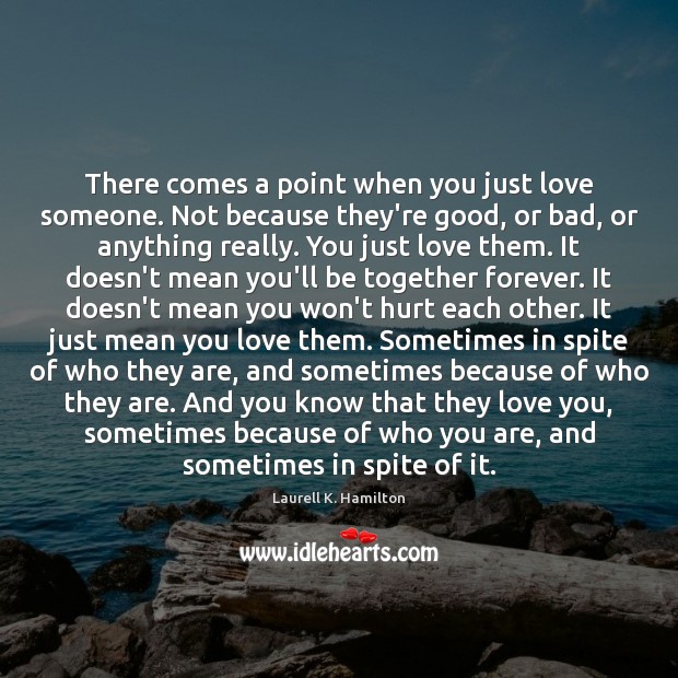There comes a point when you just love someone. Not because they’re Love Someone Quotes Image