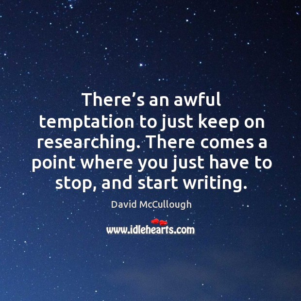 There comes a point where you just have to stop, and start writing. Image