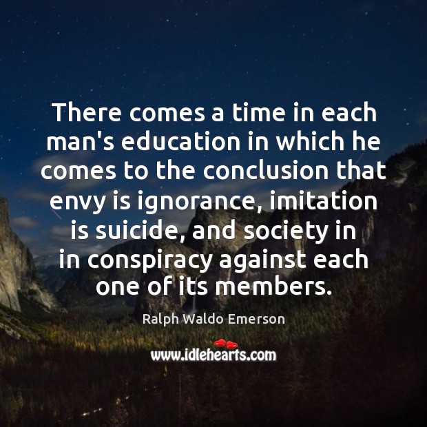 There comes a time in each man’s education in which he comes Envy Quotes Image