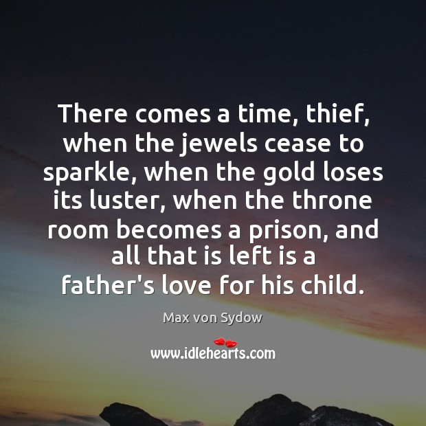 There comes a time, thief, when the jewels cease to sparkle, when Max von Sydow Picture Quote