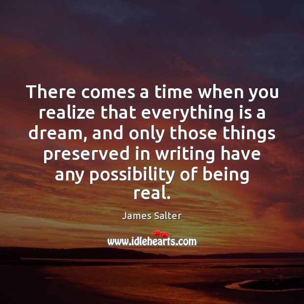 There comes a time when you realize that everything is a dream, James Salter Picture Quote