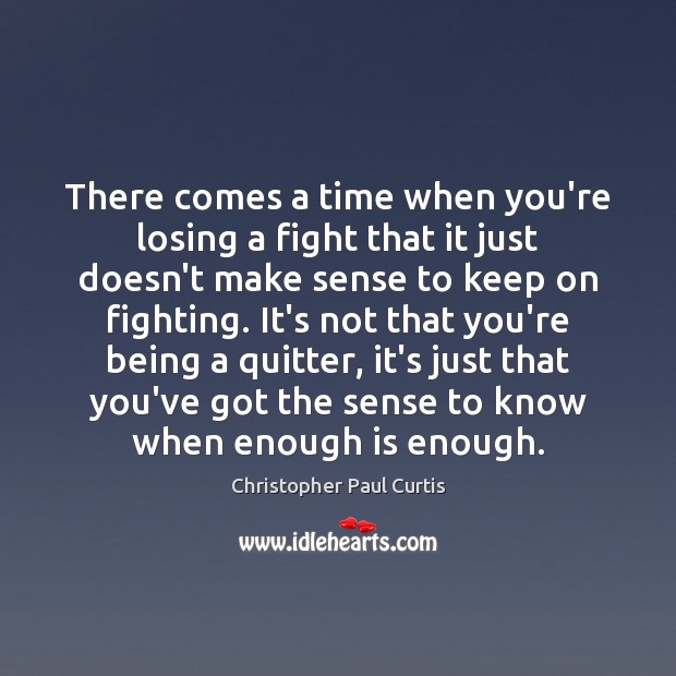There comes a time when you’re losing a fight that it just Christopher Paul Curtis Picture Quote