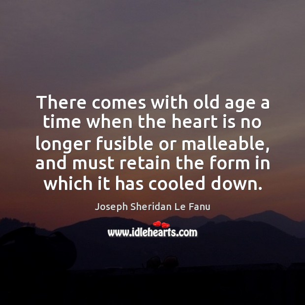 There comes with old age a time when the heart is no Joseph Sheridan Le Fanu Picture Quote