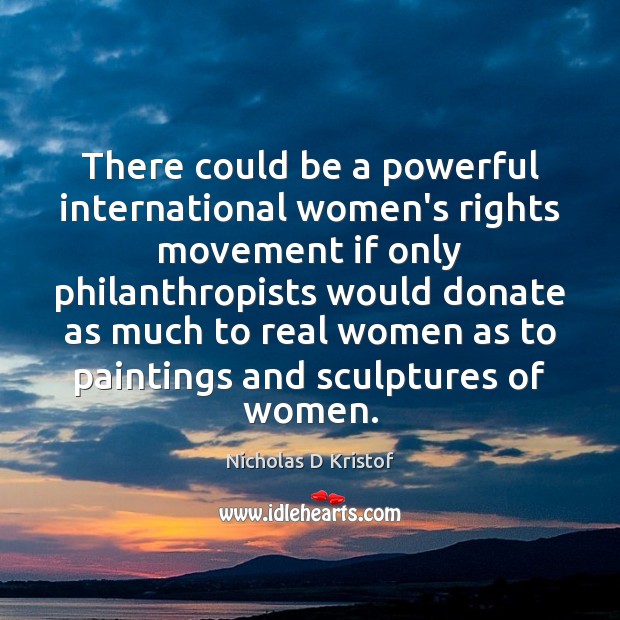 There could be a powerful international women’s rights movement if only philanthropists Donate Quotes Image