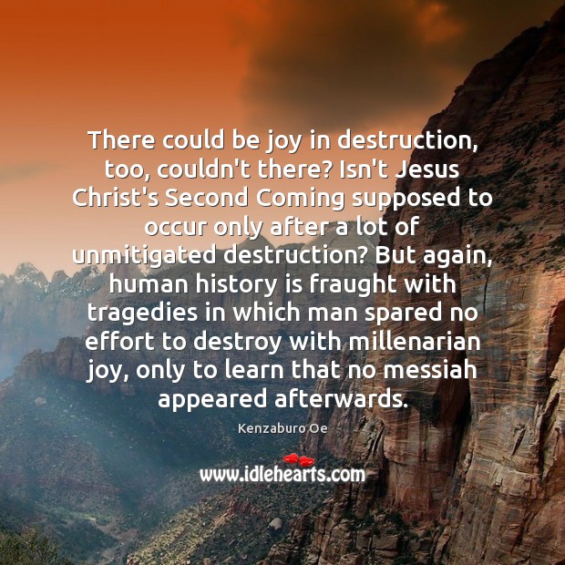 There could be joy in destruction, too, couldn’t there? Isn’t Jesus Christ’s History Quotes Image