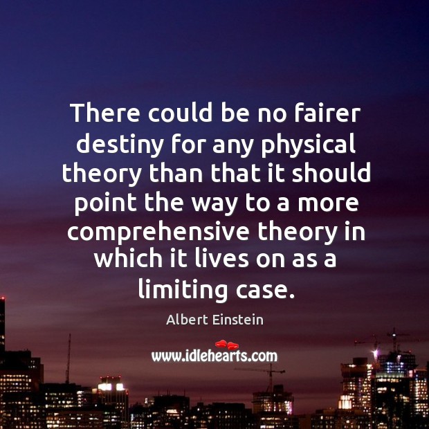 There could be no fairer destiny for any physical theory than that it should point the way Image