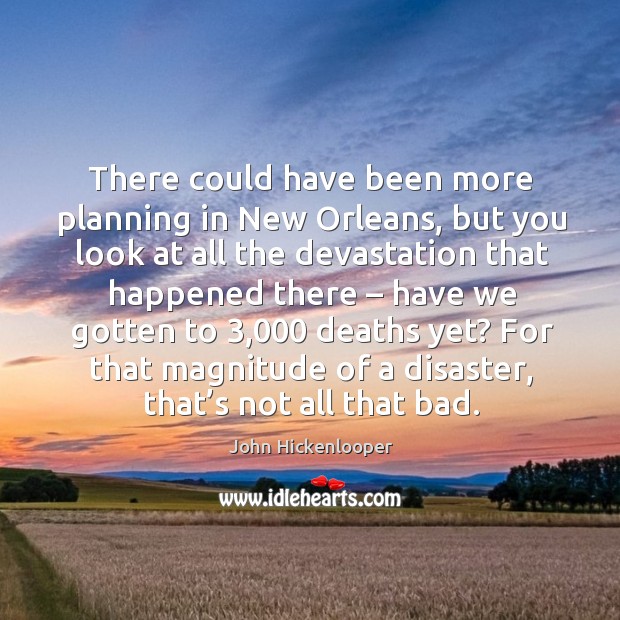 There could have been more planning in new orleans, but you look at all the devastation John Hickenlooper Picture Quote