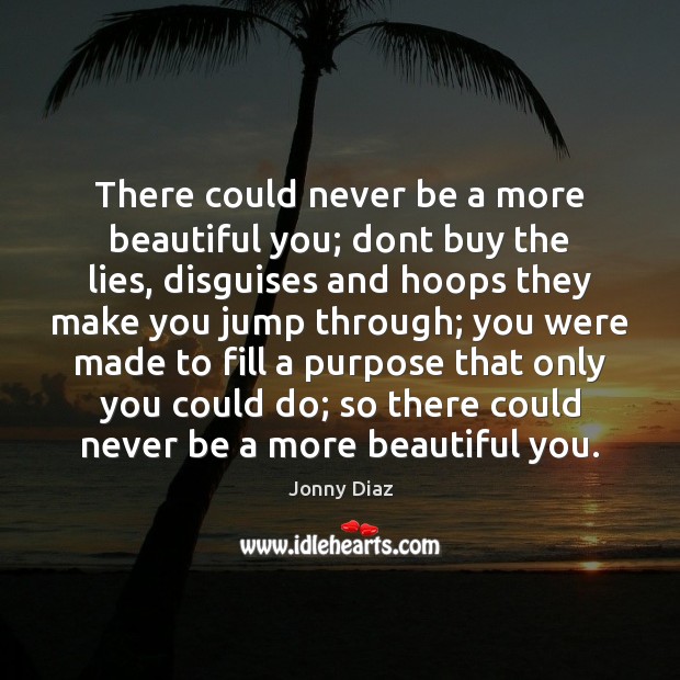 There could never be a more beautiful you; dont buy the lies, Jonny Diaz Picture Quote