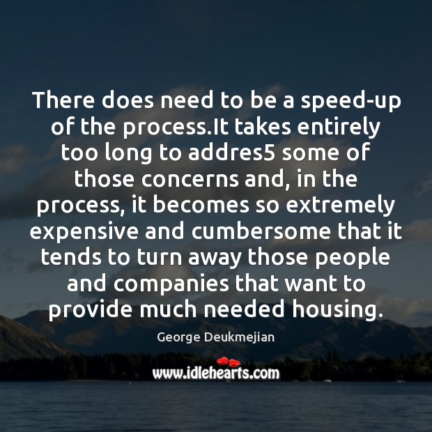 There does need to be a speed-up of the process.It takes George Deukmejian Picture Quote