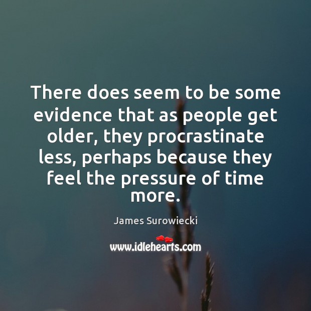 There does seem to be some evidence that as people get older, James Surowiecki Picture Quote