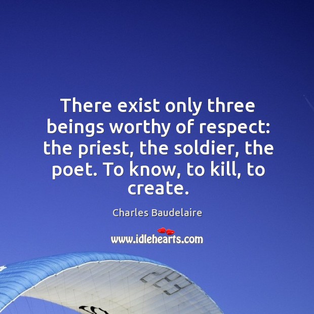 There exist only three beings worthy of respect: the priest, the soldier, the poet. To know, to kill, to create. Image