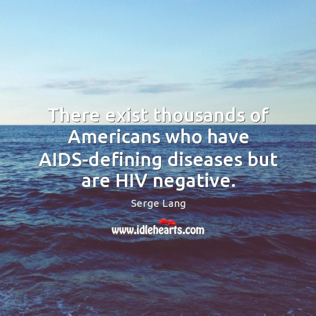 There exist thousands of americans who have aids-defining diseases but are hiv negative. Serge Lang Picture Quote