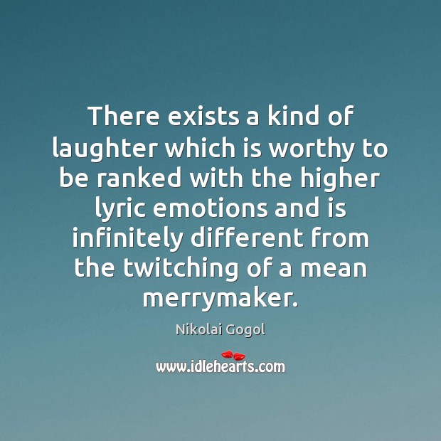 There exists a kind of laughter which is worthy to be ranked Nikolai Gogol Picture Quote