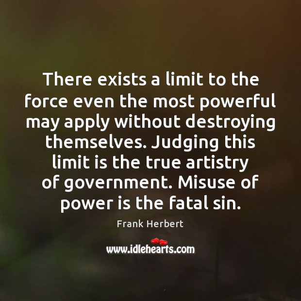 There exists a limit to the force even the most powerful may Frank Herbert Picture Quote