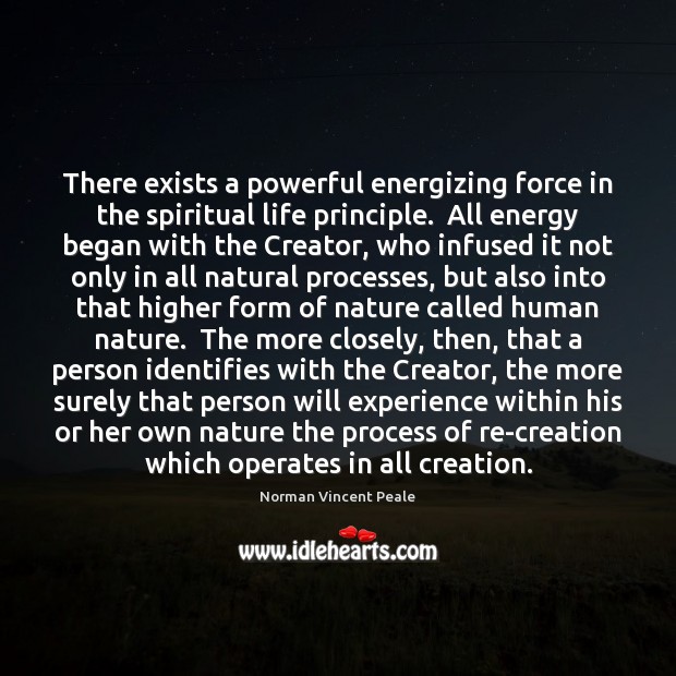 There exists a powerful energizing force in the spiritual life principle.  All Norman Vincent Peale Picture Quote