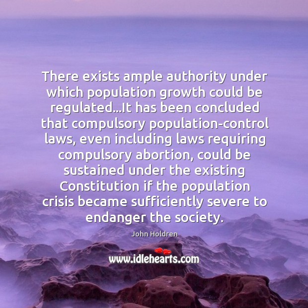 There exists ample authority under which population growth could be regulated…It John Holdren Picture Quote
