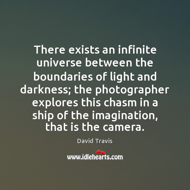 There exists an infinite universe between the boundaries of light and darkness; David Travis Picture Quote