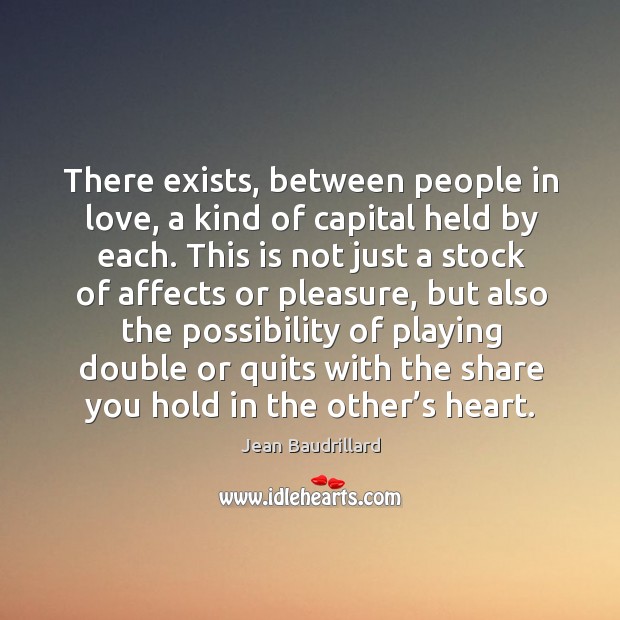 There exists, between people in love, a kind of capital held by each. Image