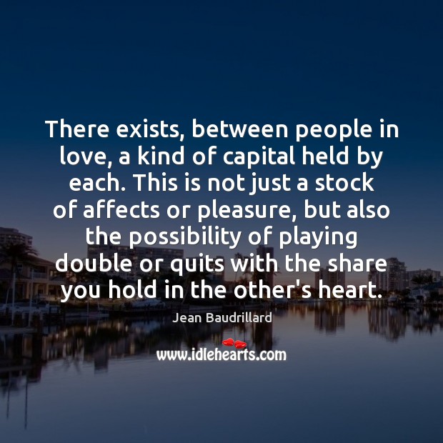There exists, between people in love, a kind of capital held by Jean Baudrillard Picture Quote