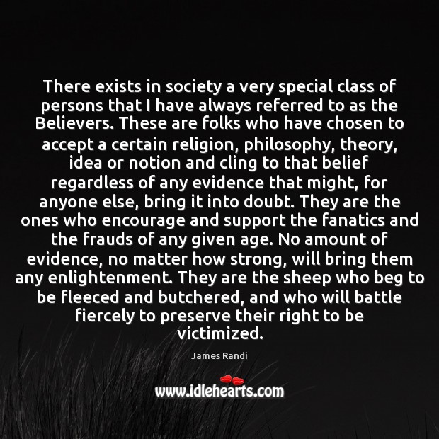 There exists in society a very special class of persons that I James Randi Picture Quote