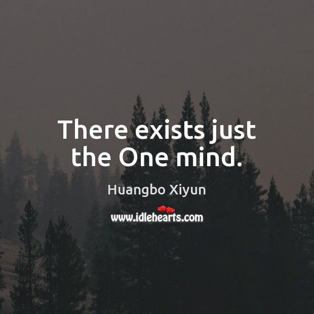 There exists just the One mind. Huangbo Xiyun Picture Quote