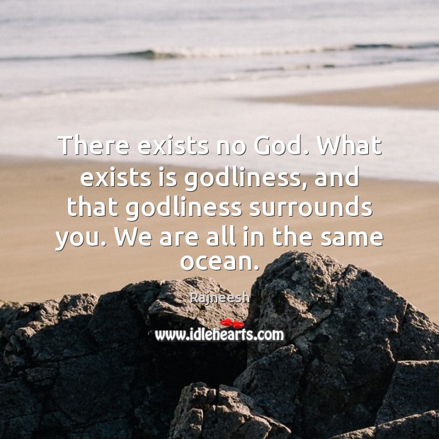 There exists no God. What exists is Godliness, and that Godliness surrounds Image