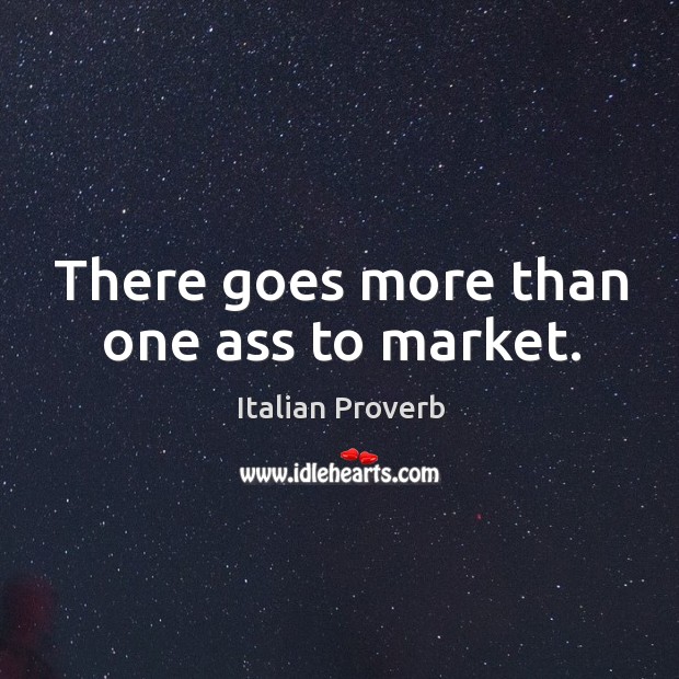 There goes more than one ass to market. Italian Proverbs Image