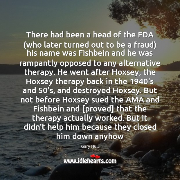 There had been a head of the FDA (who later turned out Gary Null Picture Quote