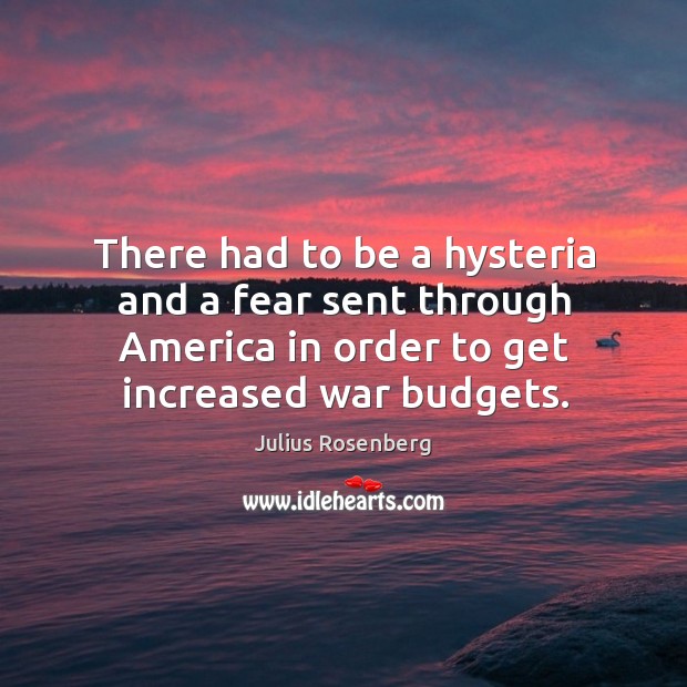 There had to be a hysteria and a fear sent through america in order to get increased war budgets. Image