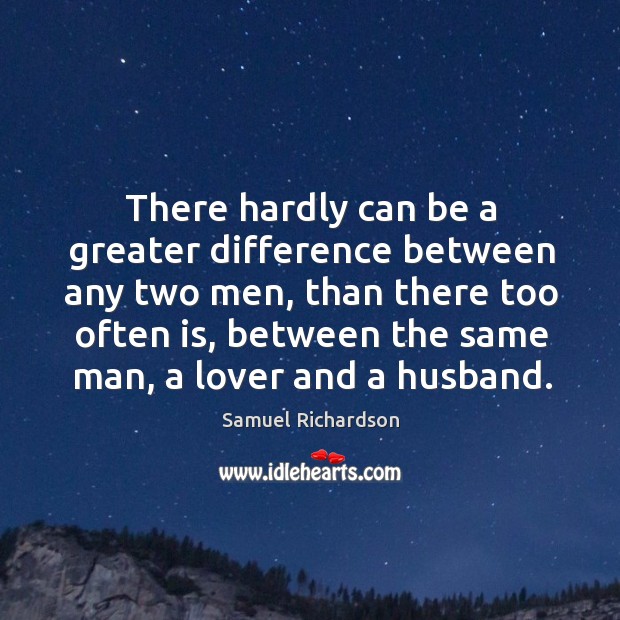 There hardly can be a greater difference between any two men, than there too often is Samuel Richardson Picture Quote