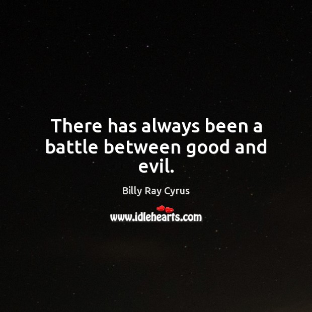 There has always been a battle between good and evil. Billy Ray Cyrus Picture Quote