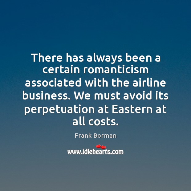 There has always been a certain romanticism associated with the airline business. Frank Borman Picture Quote