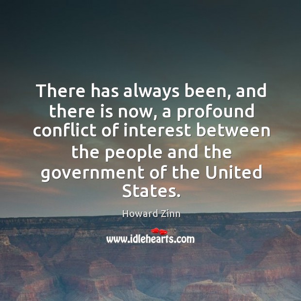There has always been, and there is now, a profound conflict of Howard Zinn Picture Quote