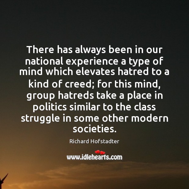 There has always been in our national experience a type of mind Richard Hofstadter Picture Quote