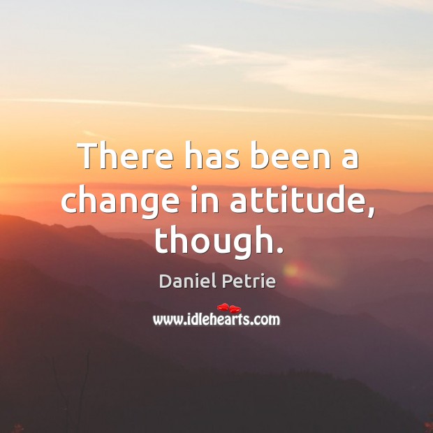 There has been a change in attitude, though. Daniel Petrie Picture Quote
