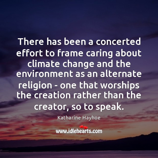 There has been a concerted effort to frame caring about climate change Katharine Hayhoe Picture Quote
