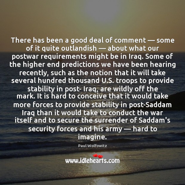 There has been a good deal of comment — some of it quite Paul Wolfowitz Picture Quote