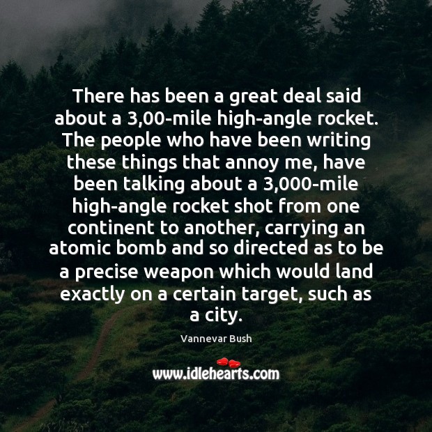 There has been a great deal said about a 3,00-mile high-angle rocket. Vannevar Bush Picture Quote