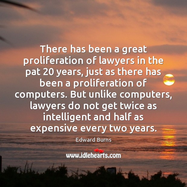 There has been a great proliferation of lawyers in the pat 20 years, Edward Burns Picture Quote