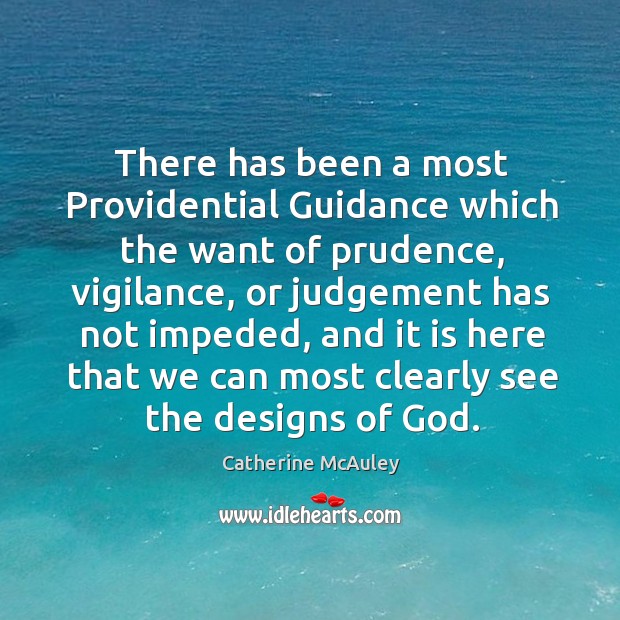 There has been a most providential guidance which the want of prudence, vigilance, or judgement has not impeded Catherine McAuley Picture Quote