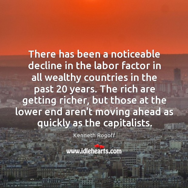 There has been a noticeable decline in the labor factor in all Kenneth Rogoff Picture Quote