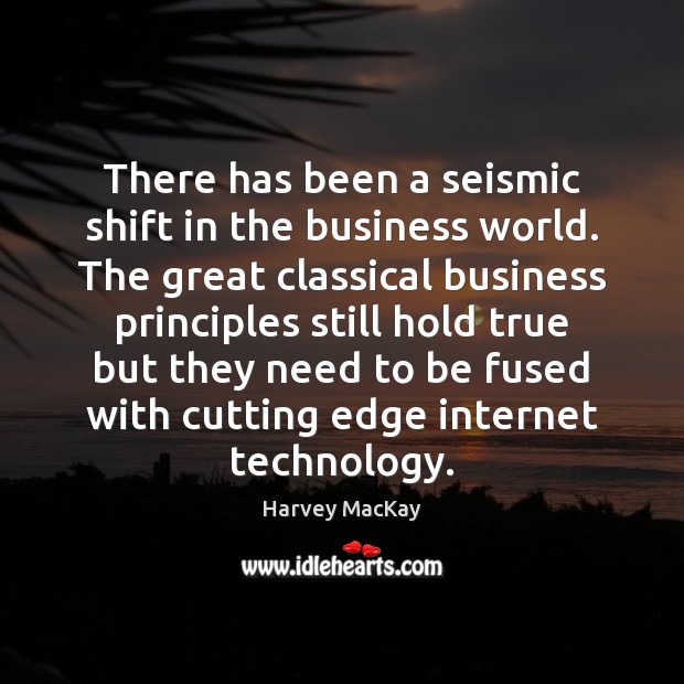 There has been a seismic shift in the business world. The great Harvey MacKay Picture Quote