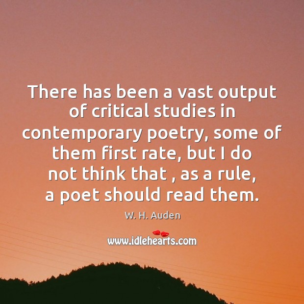 There has been a vast output of critical studies in contemporary poetry, W. H. Auden Picture Quote