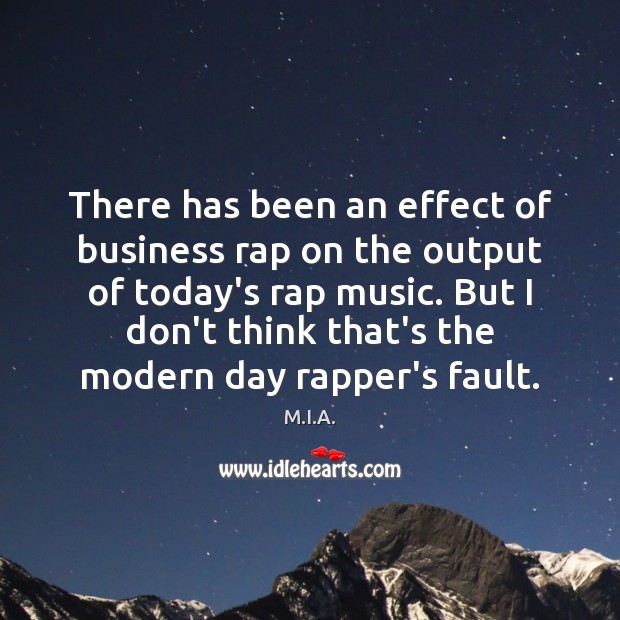 There has been an effect of business rap on the output of M.I.A. Picture Quote