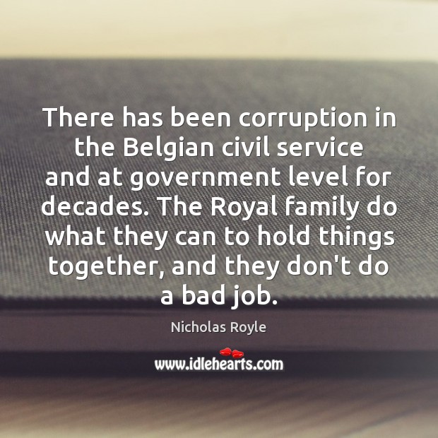 There has been corruption in the Belgian civil service and at government Nicholas Royle Picture Quote