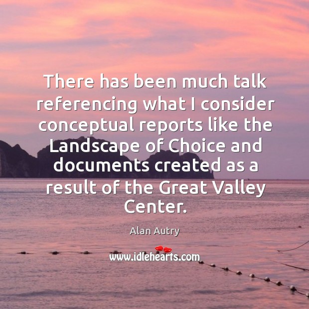 There has been much talk referencing what I consider conceptual reports like the landscape of Alan Autry Picture Quote